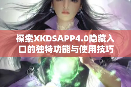 探索XKDSAPP4.0隱藏入口的獨特功能與使用技巧