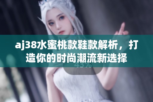 aj38水蜜桃款鞋款解析，打造你的時尚潮流新選擇