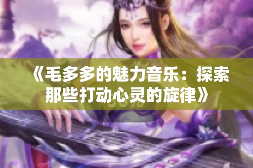 《毛多多的魅力音樂：探索那些打動心靈的旋律》