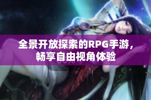 全景開放探索的RPG手游，暢享自由視角體驗(yàn)