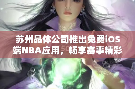 蘇州晶體公司推出免費(fèi)iOS端NBA應(yīng)用，暢享賽事精彩內(nèi)容