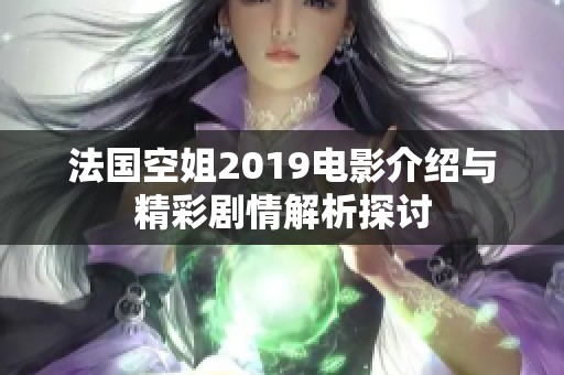 法國(guó)空姐2019電影介紹與精彩劇情解析探討