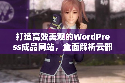 打造高效美觀的WordPress成品網(wǎng)站，全面解析云部落平臺(tái)優(yōu)勢