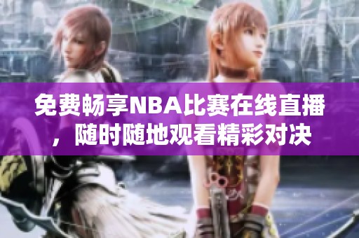 免費暢享NBA比賽在線直播，隨時隨地觀看精彩對決