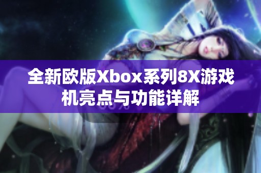 全新歐版Xbox系列8X游戲機(jī)亮點(diǎn)與功能詳解