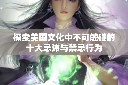 探索美國文化中不可觸碰的十大忌諱與禁忌行為