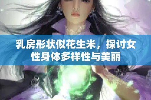 乳房形狀似花生米，探討女性身體多樣性與美麗