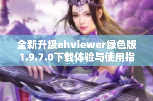 全新升級ehviewer綠色版1.9.7.0下載體驗(yàn)與使用指南