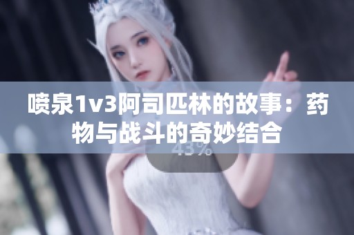 噴泉1v3阿司匹林的故事：藥物與戰(zhàn)斗的奇妙結(jié)合