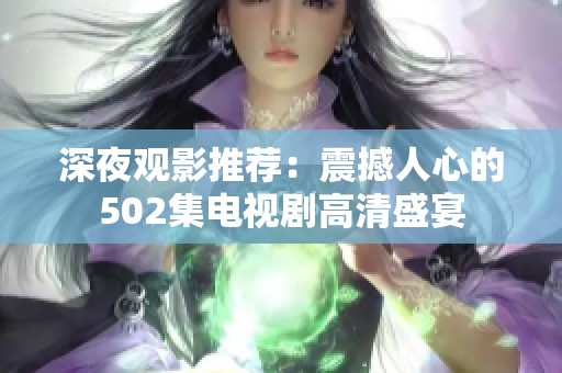 深夜觀影推薦：震撼人心的502集電視劇高清盛宴