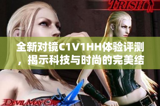 全新對鏡C1V1HH體驗評測，揭示科技與時尚的完美結(jié)合