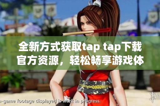 全新方式獲取tap tap下載官方資源，輕松暢享游戲體驗(yàn)