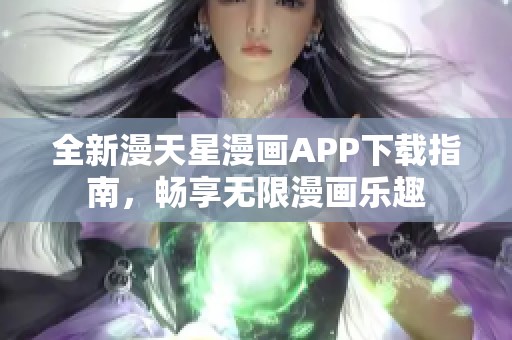 全新漫天星漫畫APP下載指南，暢享無限漫畫樂趣