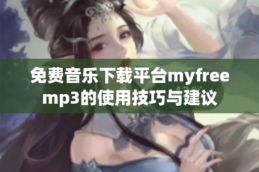 免費(fèi)音樂下載平臺(tái)myfreemp3的使用技巧與建議