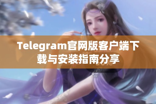 Telegram官網(wǎng)版客戶端下載與安裝指南分享