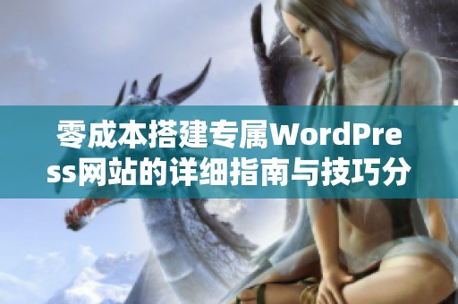 零成本搭建專(zhuān)屬WordPress網(wǎng)站的詳細(xì)指南與技巧分享