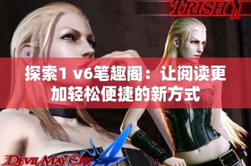 探索1 v6筆趣閣：讓閱讀更加輕松便捷的新方式