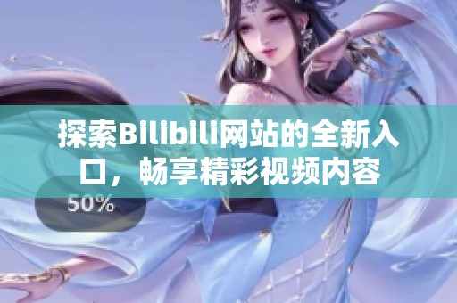 探索Bilibili網(wǎng)站的全新入口，暢享精彩視頻內(nèi)容