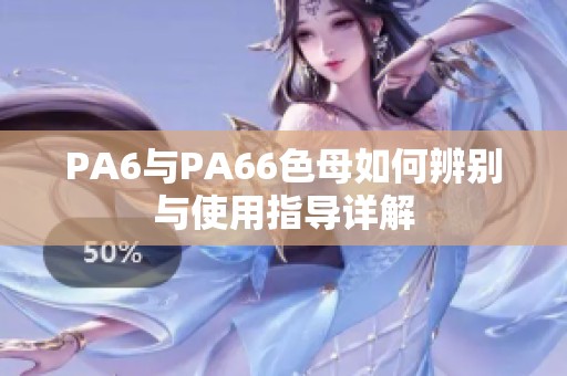 PA6與PA66色母如何辨別與使用指導(dǎo)詳解