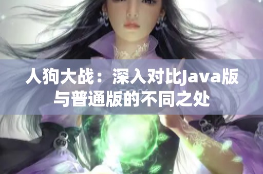 人狗大戰(zhàn)：深入對(duì)比Java版與普通版的不同之處