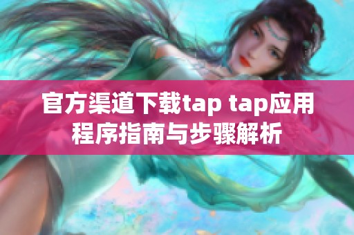 官方渠道下載tap tap應(yīng)用程序指南與步驟解析