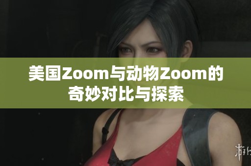 美國Zoom與動物Zoom的奇妙對比與探索