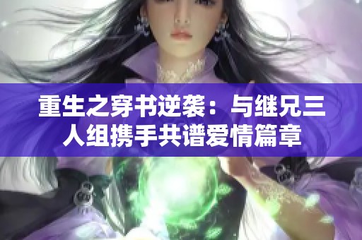 重生之穿書逆襲：與繼兄三人組攜手共譜愛情篇章