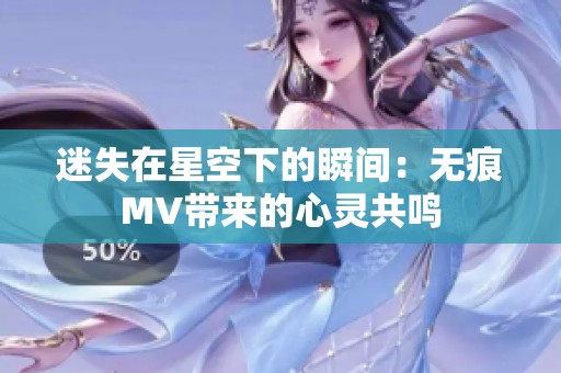 迷失在星空下的瞬間：無痕MV帶來的心靈共鳴