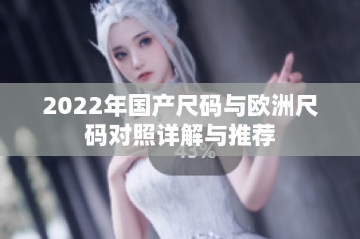 2022年國產(chǎn)尺碼與歐洲尺碼對照詳解與推薦