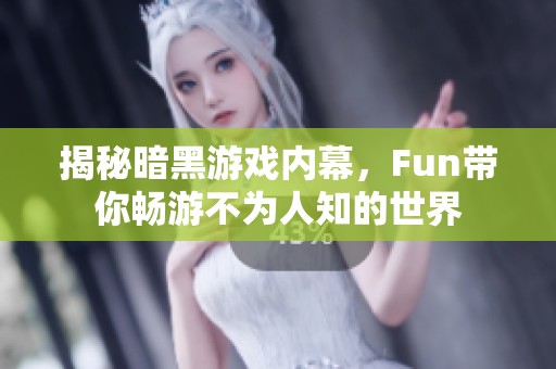 揭秘暗黑游戲內幕，Fun帶你暢游不為人知的世界