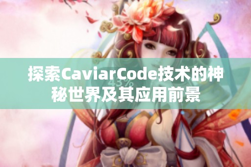 探索CaviarCode技術的神秘世界及其應用前景