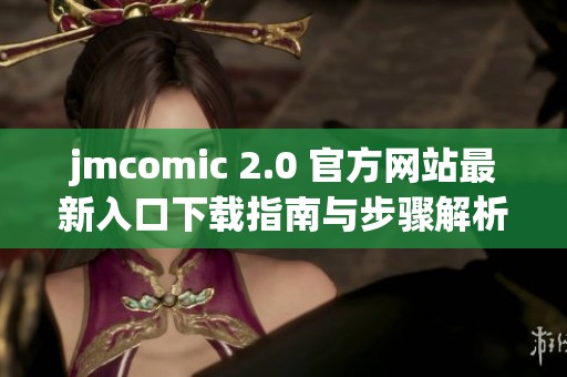 jmcomic 2.0 官方網(wǎng)站最新入口下載指南與步驟解析