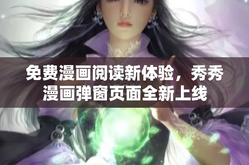 免費漫畫閱讀新體驗，秀秀漫畫彈窗頁面全新上線