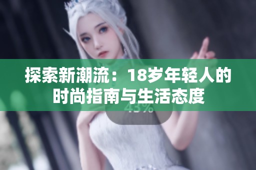 探索新潮流：18歲年輕人的時尚指南與生活態(tài)度