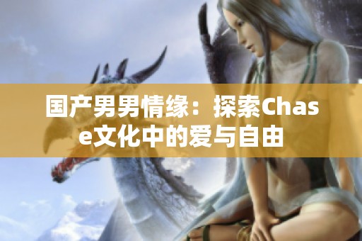 國產(chǎn)男男情緣：探索Chase文化中的愛與自由