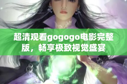 超清觀看gogogo電影完整版，暢享極致視覺盛宴