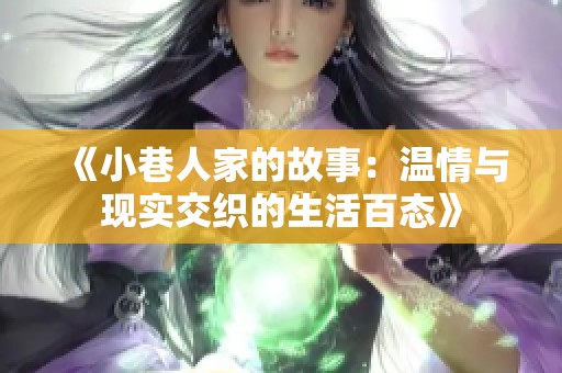 《小巷人家的故事：溫情與現(xiàn)實(shí)交織的生活百態(tài)》