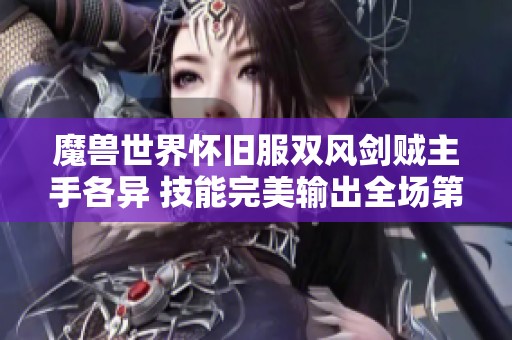 魔獸世界懷舊服雙風劍賊主手各異 技能完美輸出全場第一