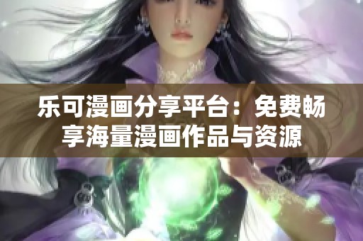 樂可漫畫分享平臺：免費(fèi)暢享海量漫畫作品與資源