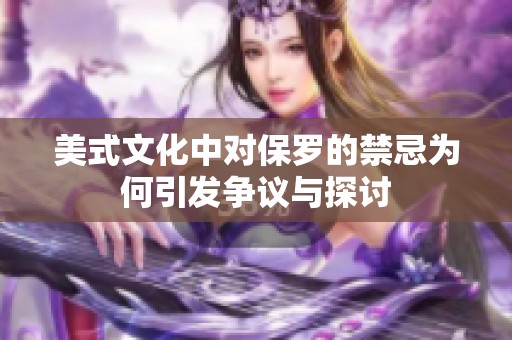 美式文化中對保羅的禁忌為何引發(fā)爭議與探討