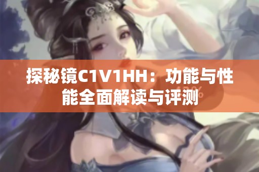 探秘鏡C1V1HH：功能與性能全面解讀與評(píng)測(cè)