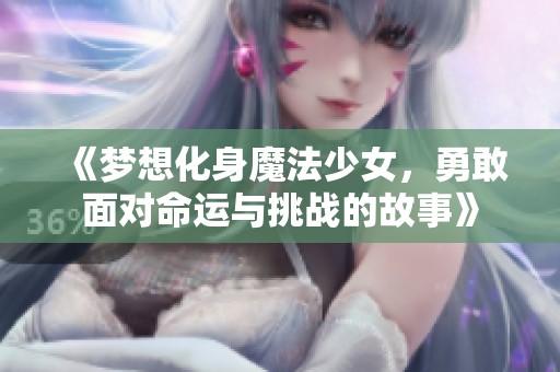 《夢(mèng)想化身魔法少女，勇敢面對(duì)命運(yùn)與挑戰(zhàn)的故事》