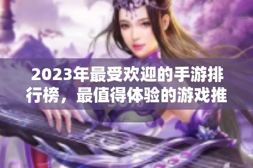 2023年最受歡迎的手游排行榜，最值得體驗的游戲推薦