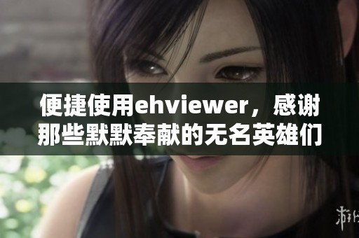 便捷使用ehviewer，感謝那些默默奉獻(xiàn)的無(wú)名英雄們