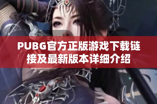 PUBG官方正版游戲下載鏈接及最新版本詳細(xì)介紹