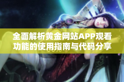 全面解析黃金網(wǎng)站APP觀看功能的使用指南與代碼分享