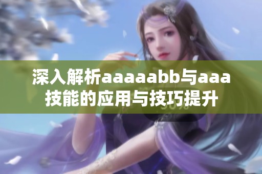 深入解析aaaaabb與aaa技能的應(yīng)用與技巧提升