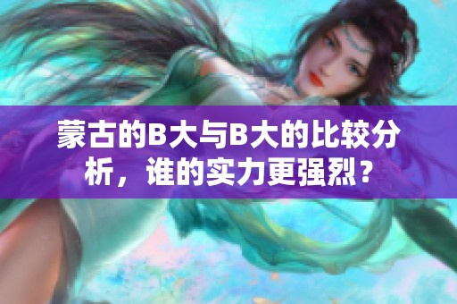 蒙古的B大與B大的比較分析，誰的實力更強(qiáng)烈？