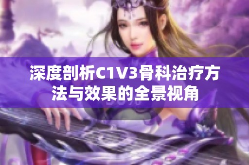 深度剖析C1V3骨科治療方法與效果的全景視角