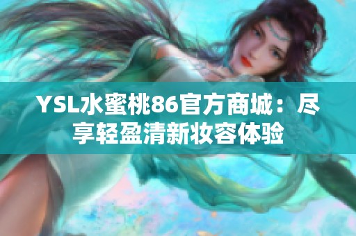 YSL水蜜桃86官方商城：盡享輕盈清新妝容體驗